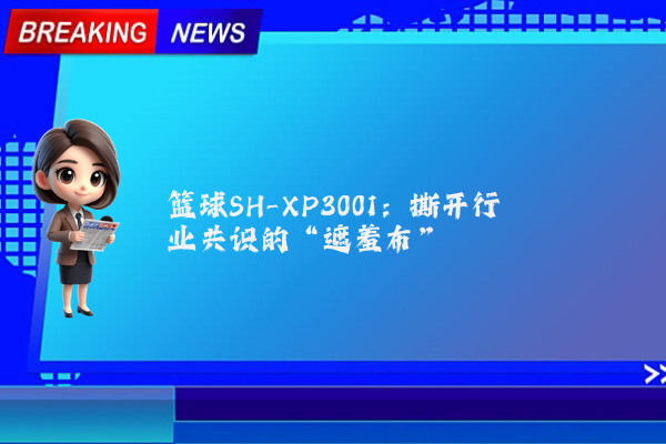 篮球SH-XP3001：撕开行业共识的“遮羞布”